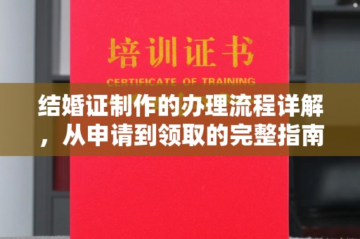 阳山结婚证制作的办理流程详解，从申请到领取的完整指南